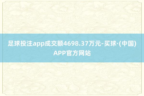 足球投注app成交额4698.37万元-买球·(中国)APP官方网站