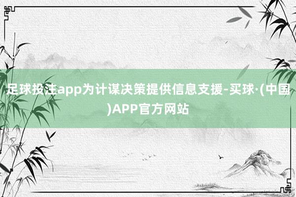 足球投注app为计谋决策提供信息支援-买球·(中国)APP官方网站