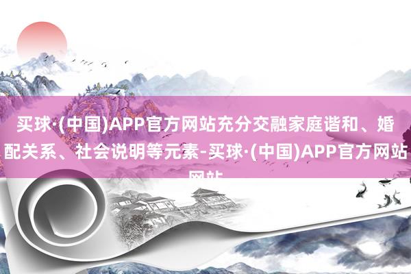 买球·(中国)APP官方网站充分交融家庭谐和、婚配关系、社会说明等元素-买球·(中国)APP官方网站