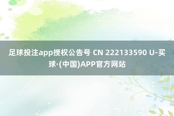 足球投注app授权公告号 CN 222133590 U-买球·(中国)APP官方网站