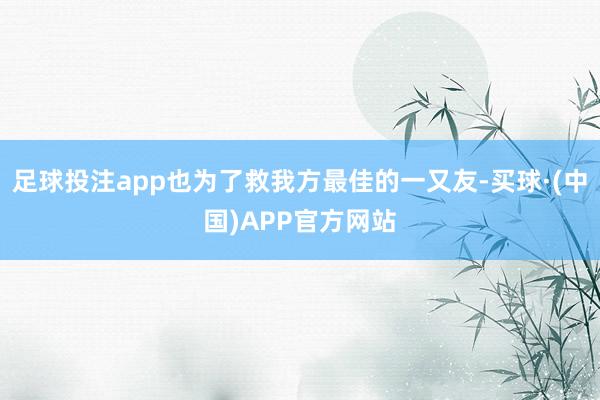 足球投注app也为了救我方最佳的一又友-买球·(中国)APP官方网站