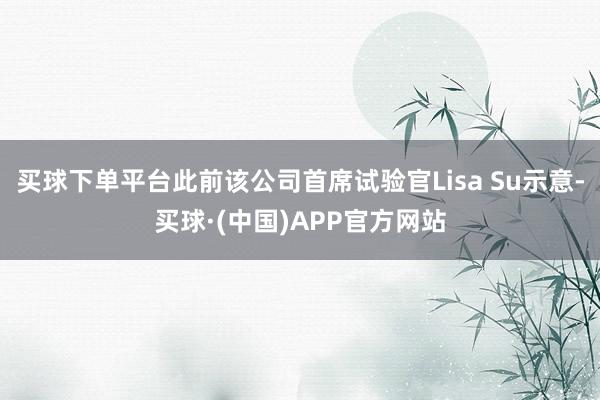 买球下单平台此前该公司首席试验官Lisa Su示意-买球·(中国)APP官方网站