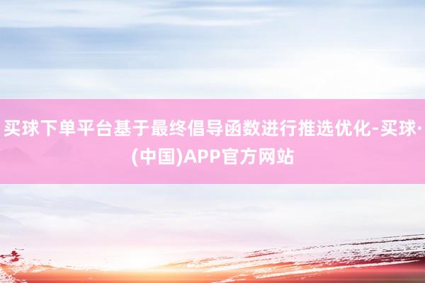 买球下单平台基于最终倡导函数进行推选优化-买球·(中国)APP官方网站