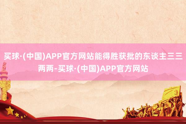 买球·(中国)APP官方网站能得胜获批的东谈主三三两两-买球·(中国)APP官方网站