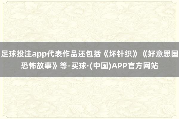 足球投注app代表作品还包括《坏针织》《好意思国恐怖故事》等-买球·(中国)APP官方网站