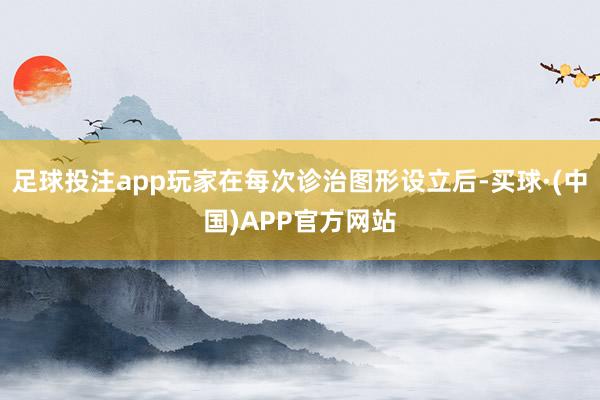 足球投注app玩家在每次诊治图形设立后-买球·(中国)APP官方网站