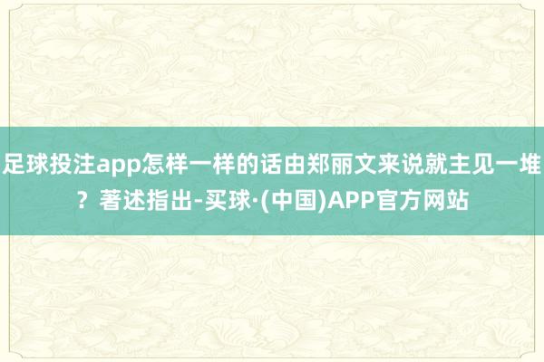 足球投注app怎样一样的话由郑丽文来说就主见一堆?著述指出-买球·(中国)APP官方网站