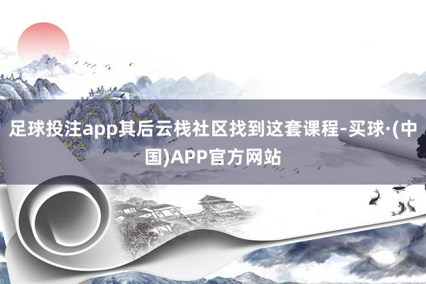 足球投注app其后云栈社区找到这套课程-买球·(中国)APP官方网站
