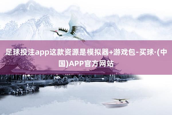 足球投注app这款资源是模拟器+游戏包-买球·(中国)APP官方网站