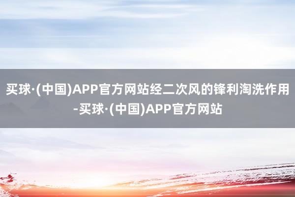 买球·(中国)APP官方网站经二次风的锋利淘洗作用-买球·(中国)APP官方网站